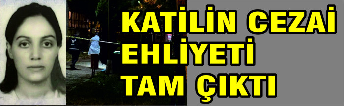 KIYMET'İN KATİLİNİN CEZAİ EHLİYETİ TAM ÇIKTI