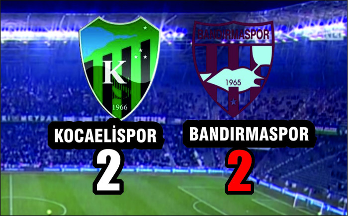 KOCAELİSPOR :2 BANDIRMASPOR:2